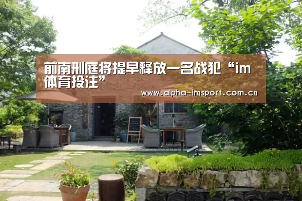 前南刑庭将提早释放一名战犯“im体育投注”(图1) im官方